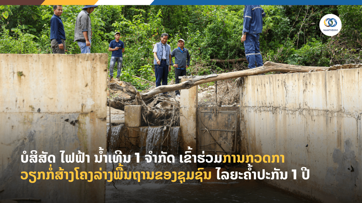 ບໍສິສັດ ໄຟຟ້າ ນໍ້າເທີນ 1 ຈຳກັດ ເຂົ້າຮ່ວມການກວດກາວຽກກໍ່ສ້າງໂຄງລ່າງພື້ນຖານຂອງຊຸມຊົນ ໄລຍະຄໍ້າປະກັນ 1 ປີ